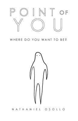 Point of You: Where Do You Want To Be By Nathaniel Osollo Cover Image