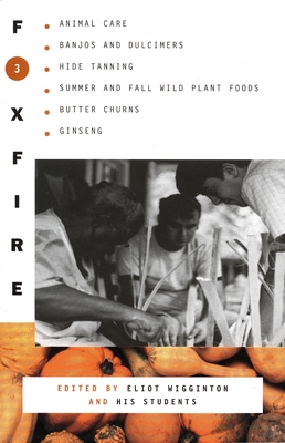 Foxfire 3: Animal Care, Banjos and Dulimers, Hide Tanning, Summer and Fall Wild Plant Foods, Butter Churns, Ginseng (Foxfire Series #3)