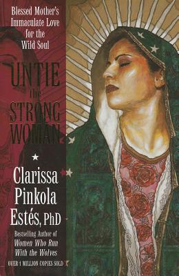 Untie the Strong Woman: Blessed Mother's Immaculate Love for the Wild Soul Cover Image