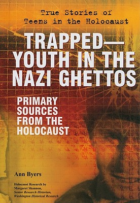 Trapped: Youth in the Nazi Ghettos: Primary Sources from the Holocaust (True Stories of Teens in the Holocaust) By Ann Byers Cover Image