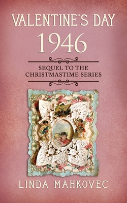 Valentine's Day 1946: Sequel to the Christmastime Series By Linda Mahkovec Cover Image