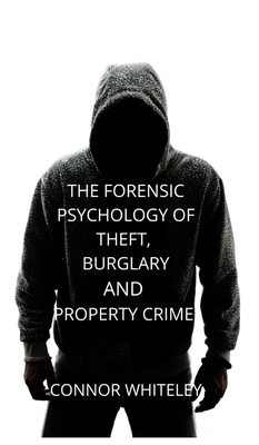 The Forensic Psychology of Theft, Burglary and Property Crime (Introductory #26) Cover Image