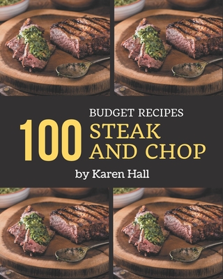 100 Budget Steak and Chop Recipes: Not Just a Budget Steak and Chop Cookbook! Cover Image