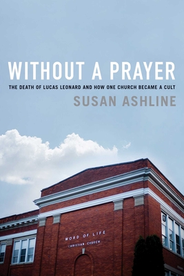 Without a Prayer: The Death of Lucas Leonard and How One Church Became a Cult Cover Image