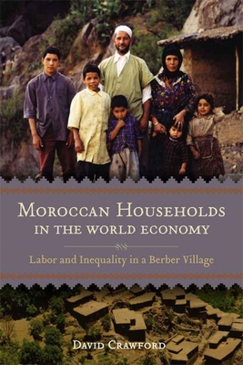 Moroccan Households in the World Economy: Labor and Inequality in a Berber Village By David Crawford Cover Image