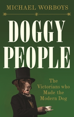 Doggy People: The Victorians Who Made the Modern Dog By Michael Worboys Cover Image