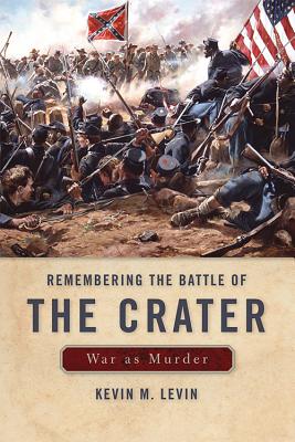 Remembering the Battle of the Crater: War as Murder (New Directions in Southern History) By Kevin M. Levin Cover Image