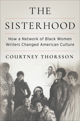 The Sisterhood: How a Network of Black Women Writers Changed American Culture By Courtney Thorsson Cover Image