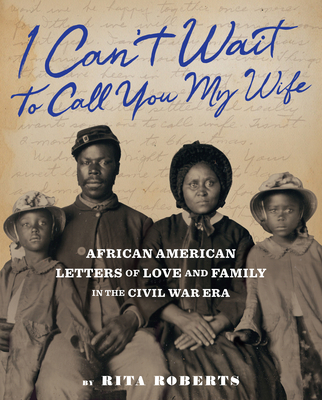 "I Can't Wait to Call You My Wife": African American Letters of Love and Family in the Civil War Era