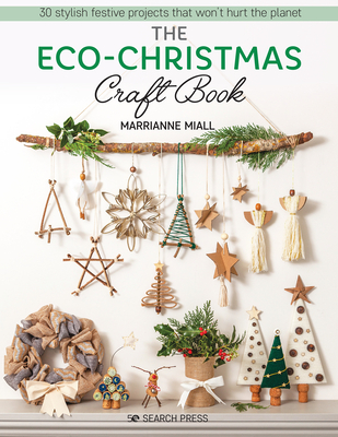 The Eco-Christmas Craft Book: 30 stylish festive projects that wont hurt the planet