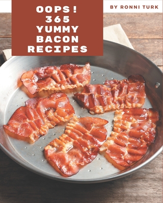 Oops! 365 Yummy Bacon Recipes: Best Yummy Bacon Cookbook for Dummies Cover Image