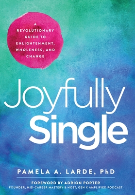 Joyfully Single: A Revolutionary Guide to Enlightenment, Wholeness, and Change Cover Image