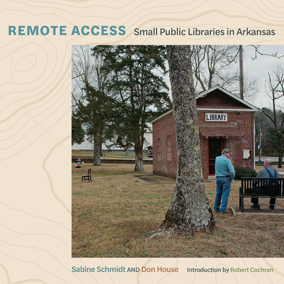 Remote Access: Small Public Libraries in Arkansas (The Arkansas Character) By Sabine Schmidt, Don House Cover Image
