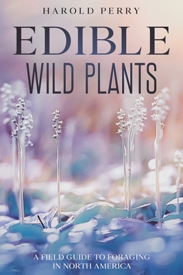 Edible Wild Plants: A Field Guide to Foraging in North America By Harold Perry Cover Image