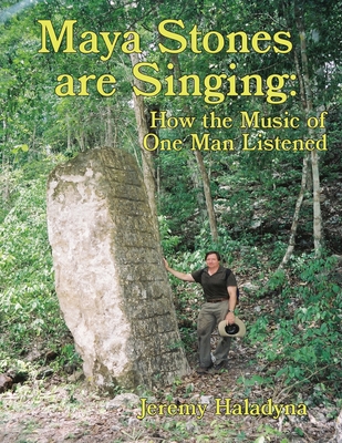 Maya Stones are Singing: How the Music of One Man Listened Cover Image