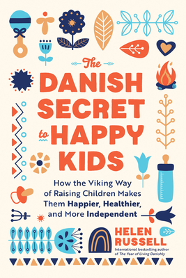 The Danish Secret to Happy Kids: How the Viking Way of Raising Children Makes Them Happier, Healthier, and More Independent Cover Image
