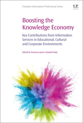 Boosting the Knowledge Economy: Key Contributions from Information Services in Educational, Cultural and Corporate Environments (Chandos Information Professional)