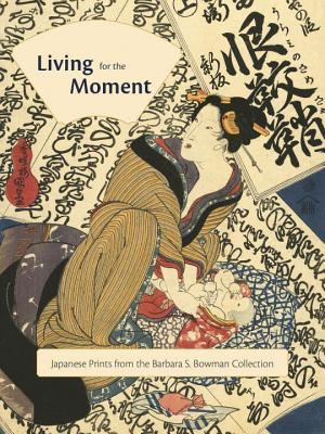 Living for the Moment: Japanese Prints from The Barbara S. Bowman Collection Cover Image