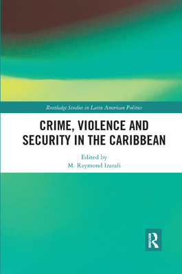 Crime, Violence and Security in the Caribbean (Routledge Studies in Latin American Politics) By M. Raymond Izarali (Editor), Ramesh Deosaran Cover Image