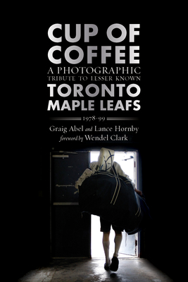 Cup of Coffee: A Photographic Tribute to Lesser Known Toronto Maple Leafs, 1978-99 Cover Image