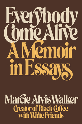 Everybody Come Alive: A Memoir in Essays By Marcie Alvis Walker Cover Image