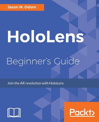 HoloLens Beginner's Guide: Join the AR revolution with HoloLens Cover Image