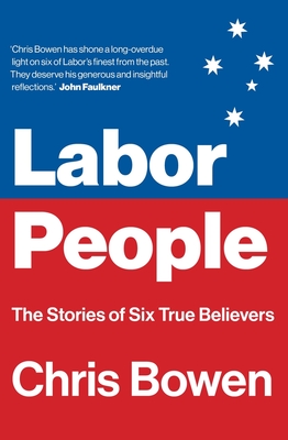 Labor People: The Stories of Six True Believers By Chris Bowen Cover Image