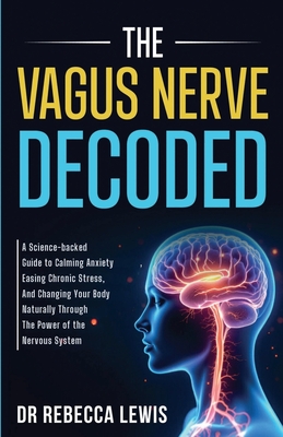 The Vagus Nerve Decoded: A Science-backed Guide to Calming Anxiety, Easing Chronic Stress, and Changing Your Body Naturally through the Power of the N (Wellness #2) By Rebecca Lewis Cover Image
