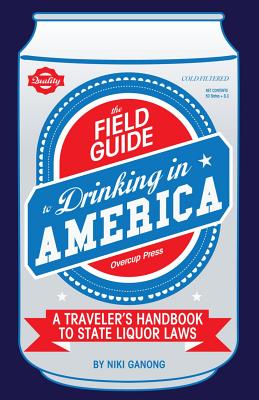 The Field Guide to Drinking in America: A Traveler's Handbook to State Liquor Laws Cover Image