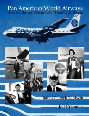Pan American World Airways Aviation History Through the Words of Its People By James Patrick Baldwin, Jeff Kriendler Cover Image