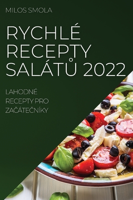 Rychlé Recepty SalátŮ 2022: Lahodné Recepty Pro ZaČáteČníky By Milos Smola Cover Image