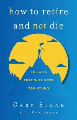 How to Retire and Not Die: The 3 Ps That Will Keep You Young Cover Image