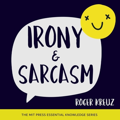 Irony and Sarcasm (MIT Press Essential Knowledge)