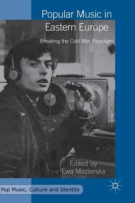 Popular Music in Eastern Europe: Breaking the Cold War Paradigm (Pop Music) Cover Image