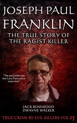 Joseph Paul Franklin: The True Story of The Racist Killer: Historical Serial Killers and Murderers (True Crime by Evil Killers #15)