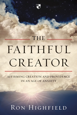The Faithful Creator: Affirming Creation and Providence in an Age of Anxiety Cover Image