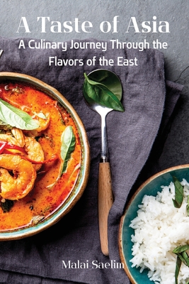 A Taste of Asia: A Culinary Journey Through the Flavors of the East Cover Image