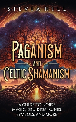 Paganism and Celtic Shamanism: A Guide to Norse Magic, Druidism, Runes, Symbols, and More Cover Image