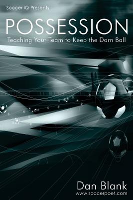 Soccer iQ Presents... POSSESSION: Teaching Your Team to Keep the Darn Ball By Dan Blank Cover Image