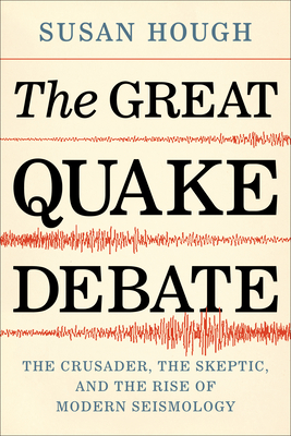 The Great Quake Debate: The Crusader, the Skeptic, and the Rise of Modern Seismology Cover Image