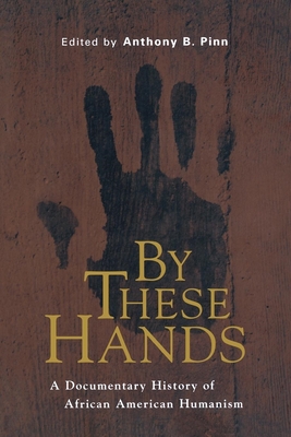 By These Hands: A Documentary History of African American Humanism By Anthony B. Pinn Cover Image