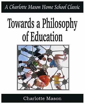 Towards a Philosophy of Education: Charlotte Mason Homeschooling Series, Vol. 6 Cover Image