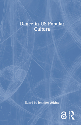 Dance in Us Popular Culture By Jennifer Atkins (Editor) Cover Image