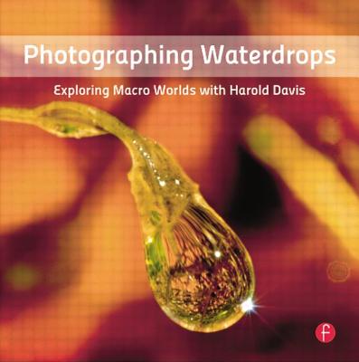 Photographing Waterdrops: Exploring Macro Worlds with Harold Davis By Harold Davis Cover Image