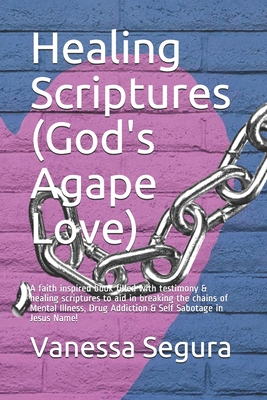 Healing Scriptures (God's Agape Love): A faith inspired book filled with testimony & healing scriptures to aid in breaking the chains of Mental Illnes By Vanessa Segura Cover Image
