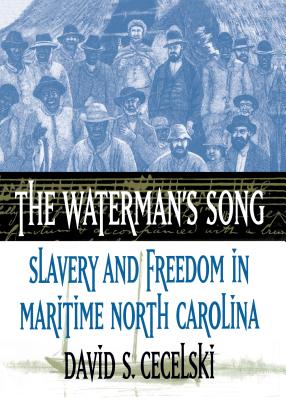 The Waterman's Song: Slavery and Freedom in Maritime North Carolina By David S. Cecelski Cover Image