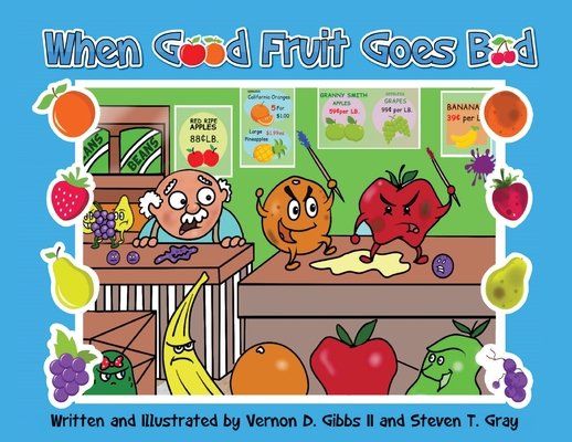 When Good Fruit Goes Bad By II Gibbs, Vernon D., Steven T. Gray, Gibbs And Gray (Illustrator) Cover Image