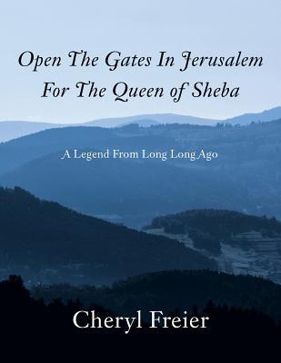 Open the Gates in Jerusalem for the Queen of Sheba: A Legend from Long Long Ago Cover Image