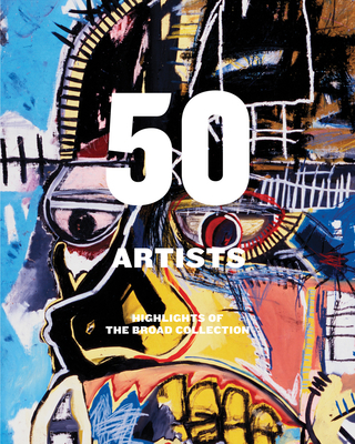 50 Artists: Highlights of the Broad Collection By Joanne Heyler (Text by (Art/Photo Books)), Jeff Chang (Text by (Art/Photo Books)), Roxane Gay (Text by (Art/Photo Books)) Cover Image