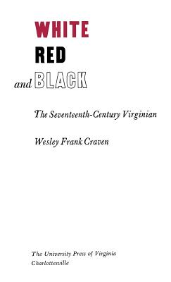 White, Red, and Black: The Seventeenth-Century Virginian (Richard Lectures) By Wesley Frank Craven Cover Image